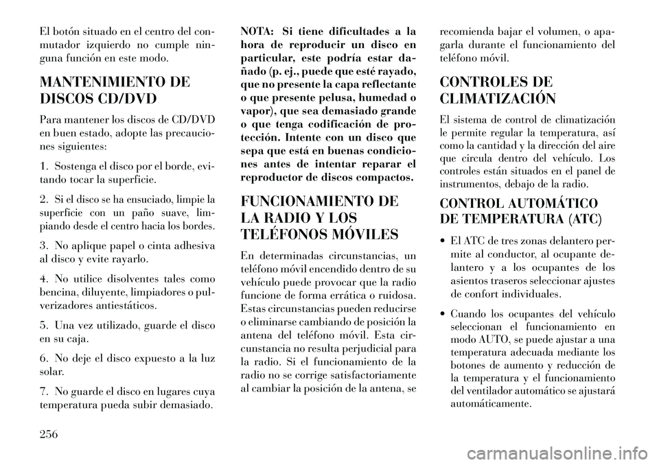 Lancia Voyager 2013 Manual de Empleo y Cuidado (in Spanish) El botón situado en el centro del con-
mutador izquierdo no cumple nin-
guna función en este modo.
MANTENIMIENTO DE
DISCOS CD/DVD
Para mantener los discos de CD/DVD
en buen estado, adopte las precau Lancia Voyager 2013 Manual de Empleo y Cuidado (in Spanish) El botón situado en el centro del con-
mutador izquierdo no cumple nin-
guna función en este modo.
MANTENIMIENTO DE
DISCOS CD/DVD
Para mantener los discos de CD/DVD
en buen estado, adopte las precau