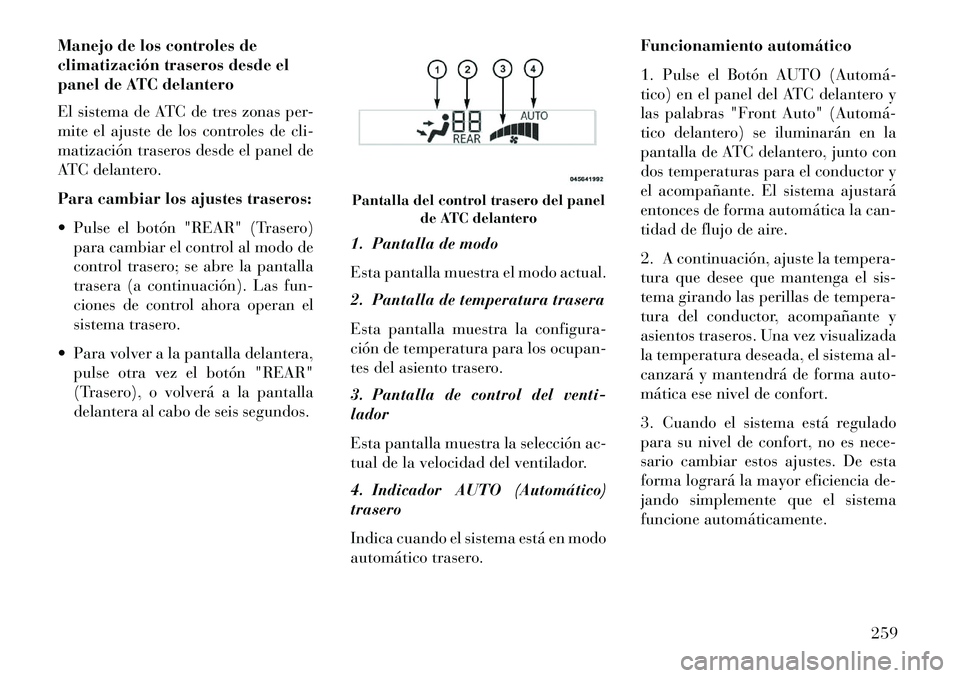Lancia Voyager 2013 Manual de Empleo y Cuidado (in Spanish) Manejo de los controles de
climatización traseros desde el
panel de ATC delantero
El sistema de ATC de tres zonas per-
mite el ajuste de los controles de cli-
matización traseros desde el panel de
A Lancia Voyager 2013 Manual de Empleo y Cuidado (in Spanish) Manejo de los controles de
climatización traseros desde el
panel de ATC delantero
El sistema de ATC de tres zonas per-
mite el ajuste de los controles de cli-
matización traseros desde el panel de
A