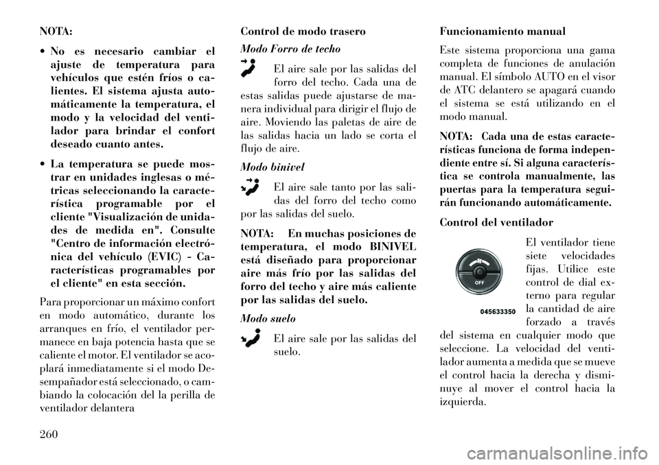 Lancia Voyager 2013 Manual de Empleo y Cuidado (in Spanish) NOTA:
No es necesario cambiar elajuste de temperatura para
vehículos que estén fríos o ca-
lientes. El sistema ajusta auto-
máticamente la temperatura, el
modo y la velocidad del venti-
lador pa Lancia Voyager 2013 Manual de Empleo y Cuidado (in Spanish) NOTA:
No es necesario cambiar elajuste de temperatura para
vehículos que estén fríos o ca-
lientes. El sistema ajusta auto-
máticamente la temperatura, el
modo y la velocidad del venti-
lador pa