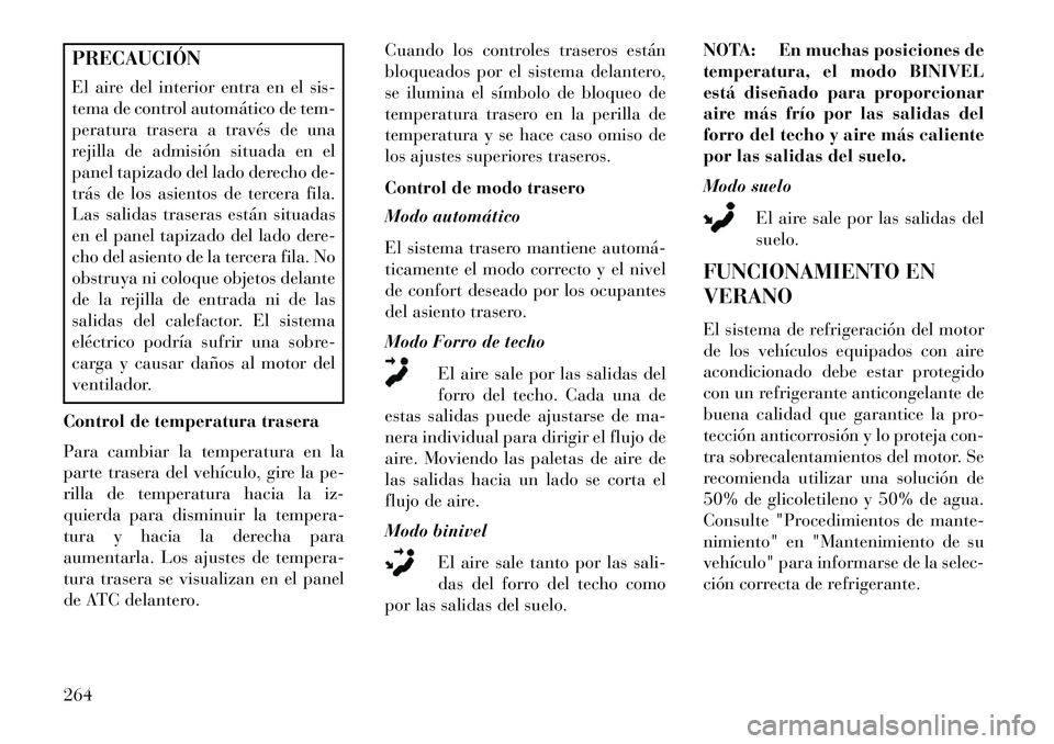 Lancia Voyager 2013 Manual de Empleo y Cuidado (in Spanish) PRECAUCIÓN
El aire del interior entra en el sis-
tema de control automático de tem-
peratura trasera a través de una
rejilla de admisión situada en el
panel tapizado del lado derecho de-
trás de Lancia Voyager 2013 Manual de Empleo y Cuidado (in Spanish) PRECAUCIÓN
El aire del interior entra en el sis-
tema de control automático de tem-
peratura trasera a través de una
rejilla de admisión situada en el
panel tapizado del lado derecho de-
trás de
