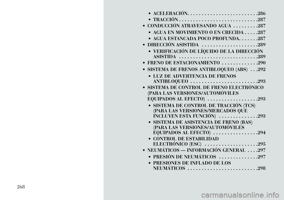 Lancia Voyager 2013 Manual de Empleo y Cuidado (in Spanish) ACELERACIÓN. . . . . . . . . . . . . . . . . . . . . . . . .286
TRACCIÓN . . . . . . . . . . . . . . . . . . . . . . . . . . . .287
CONDUCCIÓN ATRAVESANDO AGUA . . . . . . . . .287
AGUA EN Lancia Voyager 2013 Manual de Empleo y Cuidado (in Spanish) ACELERACIÓN. . . . . . . . . . . . . . . . . . . . . . . . .286
TRACCIÓN . . . . . . . . . . . . . . . . . . . . . . . . . . . .287
CONDUCCIÓN ATRAVESANDO AGUA . . . . . . . . .287
AGUA EN