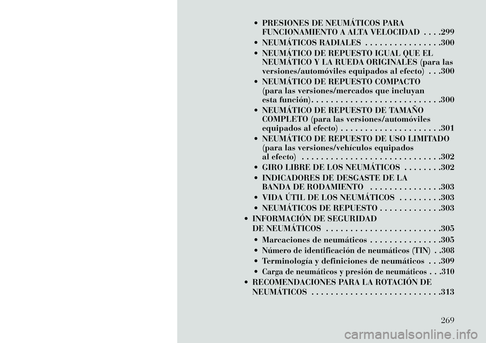 Lancia Voyager 2013 Manual de Empleo y Cuidado (in Spanish) PRESIONES DE NEUMÁTICOS PARAFUNCIONAMIENTO A ALTA VELOCIDAD . . . .299
NEUMÁTICOS RADIALES . . . . . . . . . . . . . . . .300
NEUMÁTICO DE REPUESTO IGUAL QUE EL NEUMÁTICO Y LA RUEDA ORIGINAL Lancia Voyager 2013 Manual de Empleo y Cuidado (in Spanish) PRESIONES DE NEUMÁTICOS PARAFUNCIONAMIENTO A ALTA VELOCIDAD . . . .299
NEUMÁTICOS RADIALES . . . . . . . . . . . . . . . .300
NEUMÁTICO DE REPUESTO IGUAL QUE EL NEUMÁTICO Y LA RUEDA ORIGINAL