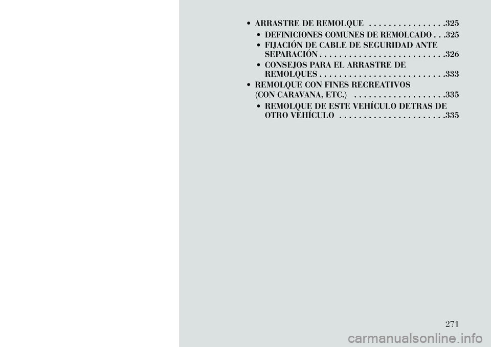 Lancia Voyager 2013 Manual de Empleo y Cuidado (in Spanish) ARRASTRE DE REMOLQUE . . . . . . . . . . . . . . . .325
DEFINICIONES COMUNES DE REMOLCADO . . .325 FIJACIÓN DE CABLE DE SEGURIDAD ANTESEPARACIÓN . . . . . . . . . . . . . . . . . . . . . . . . . Lancia Voyager 2013 Manual de Empleo y Cuidado (in Spanish) ARRASTRE DE REMOLQUE . . . . . . . . . . . . . . . .325
DEFINICIONES COMUNES DE REMOLCADO . . .325 FIJACIÓN DE CABLE DE SEGURIDAD ANTESEPARACIÓN . . . . . . . . . . . . . . . . . . . . . . . . .