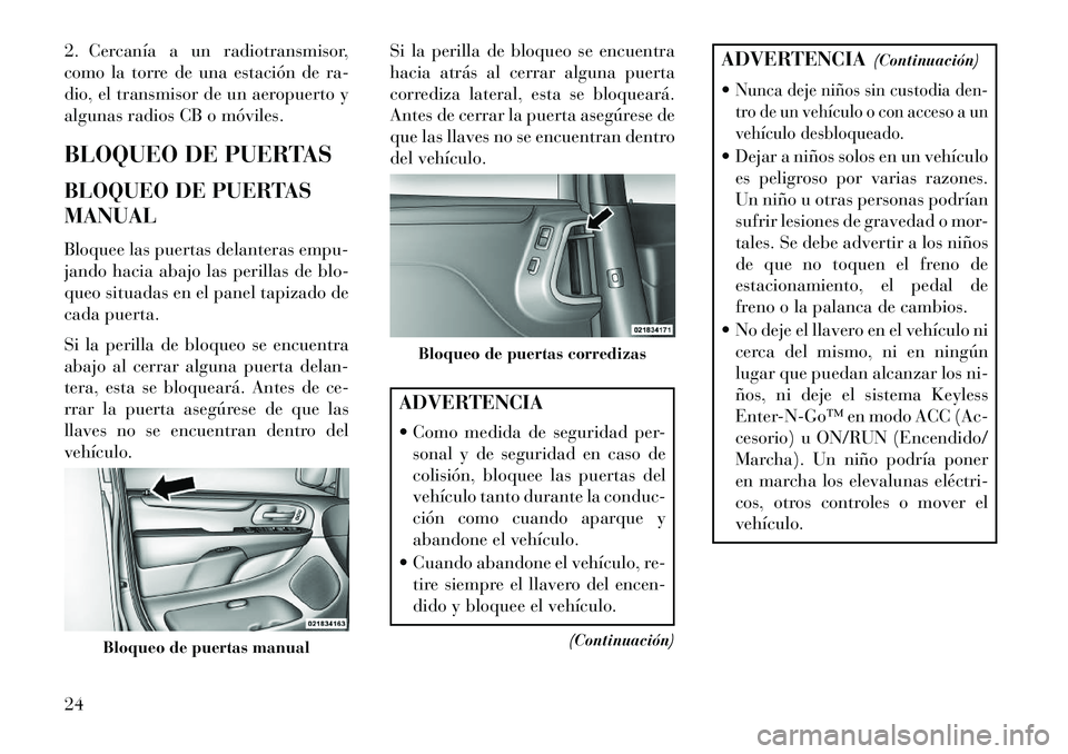 Lancia Voyager 2013  Manual de Empleo y Cuidado (in Spanish) 2. Cercanía a un radiotransmisor,
como la torre de una estación de ra-
dio, el transmisor de un aeropuerto y
algunas radios CB o móviles.
BLOQUEO DE PUERTAS
BLOQUEO DE PUERTAS
MANUAL
Bloquee las pu