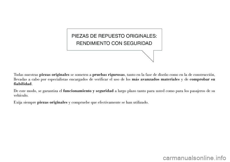 Lancia Voyager 2013 Manual de Empleo y Cuidado (in Spanish) Todas nuestraspiezas originales se someten apruebas rigurosas, tanto en la fase de diseño como en la de construcción,
llevadas a cabo por especialistas encargados de verificar el uso de los más ava Lancia Voyager 2013 Manual de Empleo y Cuidado (in Spanish) Todas nuestraspiezas originales se someten apruebas rigurosas, tanto en la fase de diseño como en la de construcción,
llevadas a cabo por especialistas encargados de verificar el uso de los más ava