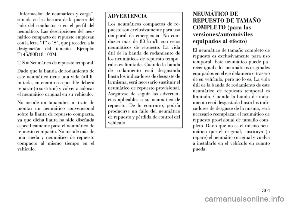 Lancia Voyager 2013 Manual de Empleo y Cuidado (in Spanish) "Información de neumáticos y carga",
situada en la abertura de la puerta del
lado del conductor o en el perfil del
neumático. Las descripciones del neu-
mático compacto de repuesto empiezan
con la Lancia Voyager 2013 Manual de Empleo y Cuidado (in Spanish) "Información de neumáticos y carga",
situada en la abertura de la puerta del
lado del conductor o en el perfil del
neumático. Las descripciones del neu-
mático compacto de repuesto empiezan
con la
