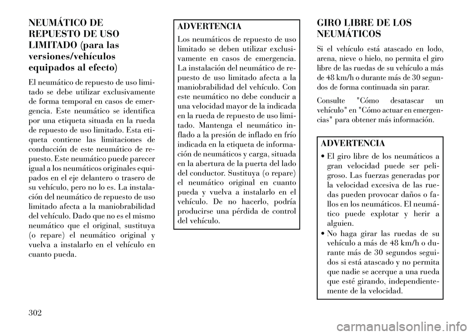Lancia Voyager 2013 Manual de Empleo y Cuidado (in Spanish) NEUMÁTICO DE
REPUESTO DE USO
LIMITADO (para las
versiones/vehículos
equipados al efecto)
El neumático de repuesto de uso limi-
tado se debe utilizar exclusivamente
de forma temporal en casos de eme Lancia Voyager 2013 Manual de Empleo y Cuidado (in Spanish) NEUMÁTICO DE
REPUESTO DE USO
LIMITADO (para las
versiones/vehículos
equipados al efecto)
El neumático de repuesto de uso limi-
tado se debe utilizar exclusivamente
de forma temporal en casos de eme