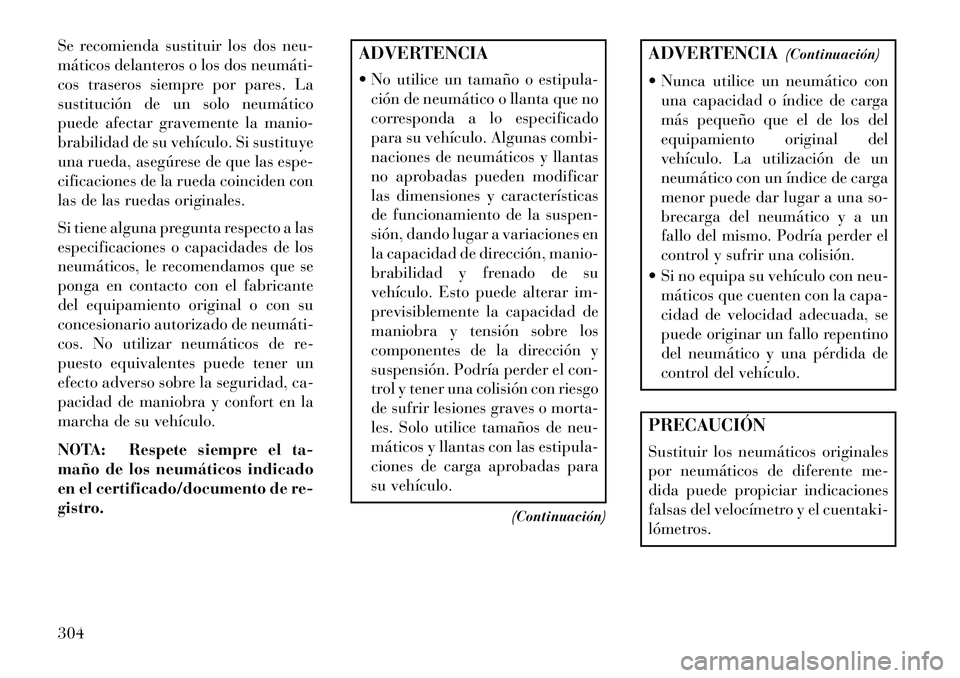 Lancia Voyager 2013 Manual de Empleo y Cuidado (in Spanish) Se recomienda sustituir los dos neu-
máticos delanteros o los dos neumáti
cos traseros siempre por pares. La
sustitución de un solo neumático
puede afectar gravemente la manio-
brabilidad de su Lancia Voyager 2013 Manual de Empleo y Cuidado (in Spanish) Se recomienda sustituir los dos neu-
máticos delanteros o los dos neumáti
cos traseros siempre por pares. La
sustitución de un solo neumático
puede afectar gravemente la manio-
brabilidad de su