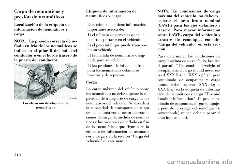 Lancia Voyager 2013 Manual de Empleo y Cuidado (in Spanish) Carga de neumáticos y
presión de neumáticos
Localización de la etiqueta de
información de neumáticos y
carga
NOTA: La presión correcta de in-
flado en frío de los neumáticos se
indica en el p Lancia Voyager 2013 Manual de Empleo y Cuidado (in Spanish) Carga de neumáticos y
presión de neumáticos
Localización de la etiqueta de
información de neumáticos y
carga
NOTA: La presión correcta de in-
flado en frío de los neumáticos se
indica en el p