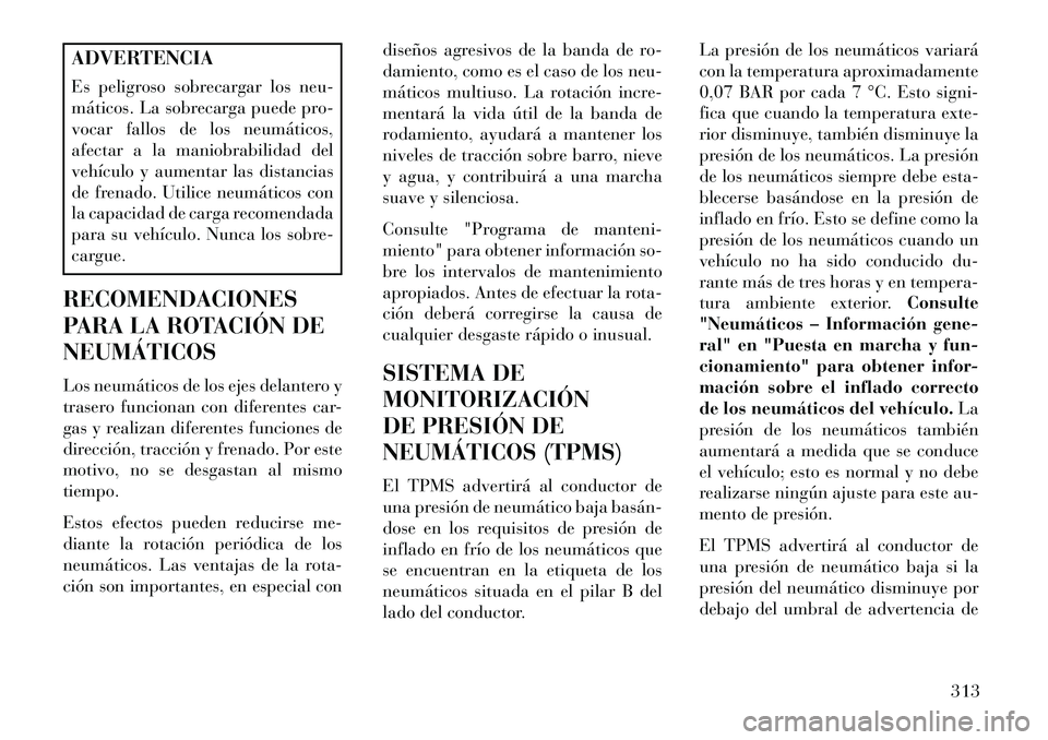 Lancia Voyager 2013 Manual de Empleo y Cuidado (in Spanish) ADVERTENCIA
Es peligroso sobrecargar los neu-
máticos. La sobrecarga puede pro-
vocar fallos de los neumáticos,
afectar a la maniobrabilidad del
vehículo y aumentar las distancias
de frenado. Utili Lancia Voyager 2013 Manual de Empleo y Cuidado (in Spanish) ADVERTENCIA
Es peligroso sobrecargar los neu-
máticos. La sobrecarga puede pro-
vocar fallos de los neumáticos,
afectar a la maniobrabilidad del
vehículo y aumentar las distancias
de frenado. Utili
