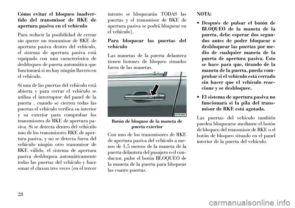 Lancia Voyager 2013 Manual de Empleo y Cuidado (in Spanish) Cómo evitar el bloqueo inadver-
tido del transmisor de RKE de
apertura pasiva en el vehículo
Para reducir la posibilidad de cerrar
sin querer un transmisor de RKE de
apertura pasiva dentro del vehí Lancia Voyager 2013 Manual de Empleo y Cuidado (in Spanish) Cómo evitar el bloqueo inadver-
tido del transmisor de RKE de
apertura pasiva en el vehículo
Para reducir la posibilidad de cerrar
sin querer un transmisor de RKE de
apertura pasiva dentro del vehí