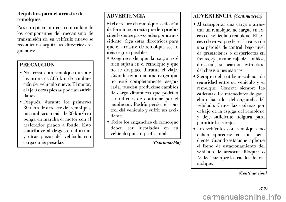 Lancia Voyager 2013 Manual de Empleo y Cuidado (in Spanish) Requisitos para el arrastre de
remolques
Para propiciar un correcto rodaje de
los componentes del mecanismo de
transmisión de su vehículo nuevo se
recomienda seguir las directrices si-
guientes:PREC Lancia Voyager 2013 Manual de Empleo y Cuidado (in Spanish) Requisitos para el arrastre de
remolques
Para propiciar un correcto rodaje de
los componentes del mecanismo de
transmisión de su vehículo nuevo se
recomienda seguir las directrices si-
guientes:PREC