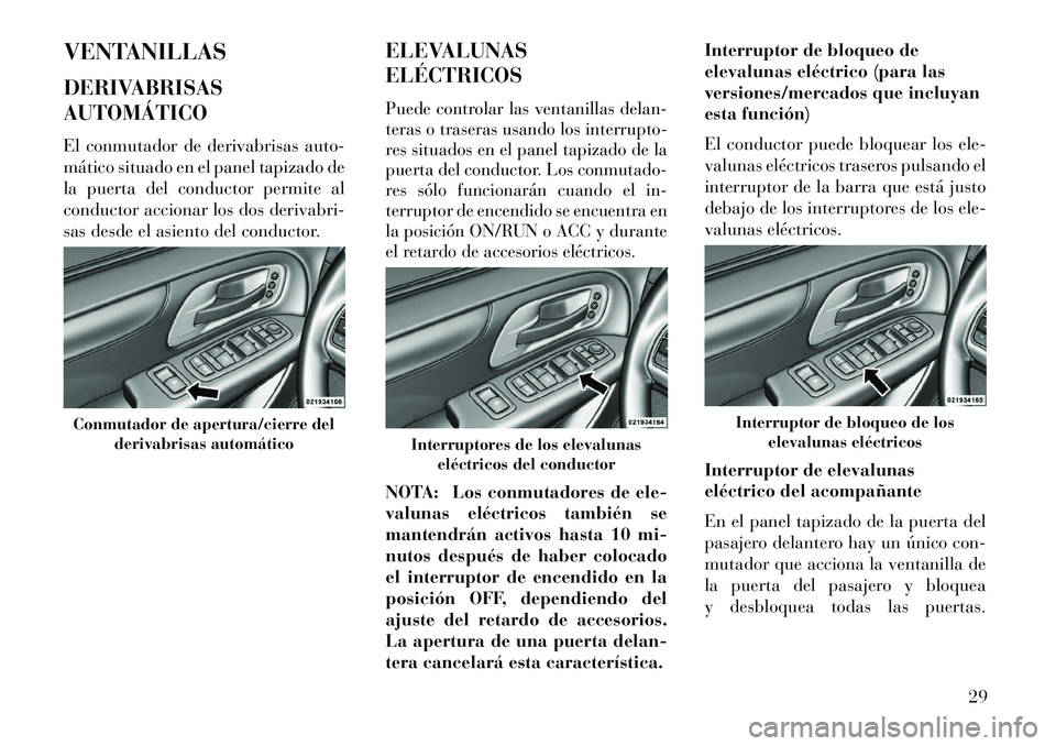 Lancia Voyager 2013 Manual de Empleo y Cuidado (in Spanish) VENTANILLAS
DERIVABRISAS
AUTOMÁTICO
El conmutador de derivabrisas auto-
mático situado en el panel tapizado de
la puerta del conductor permite al
conductor accionar los dos derivabri-
sas desde el a Lancia Voyager 2013 Manual de Empleo y Cuidado (in Spanish) VENTANILLAS
DERIVABRISAS
AUTOMÁTICO
El conmutador de derivabrisas auto-
mático situado en el panel tapizado de
la puerta del conductor permite al
conductor accionar los dos derivabri-
sas desde el a