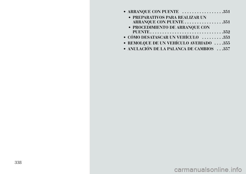 Lancia Voyager 2013 Manual de Empleo y Cuidado (in Spanish) ARRANQUE CON PUENTE . . . . . . . . . . . . . . . . .351 PREPARATIVOS PARA REALIZAR UNARRANQUE CON PUENTE . . . . . . . . . . . . . . . .351
PROCEDIMIENTO DE ARRANQUE CON PUENTE . . . . . . . . . Lancia Voyager 2013 Manual de Empleo y Cuidado (in Spanish) ARRANQUE CON PUENTE . . . . . . . . . . . . . . . . .351 PREPARATIVOS PARA REALIZAR UNARRANQUE CON PUENTE . . . . . . . . . . . . . . . .351
PROCEDIMIENTO DE ARRANQUE CON PUENTE . . . . . . . . .
