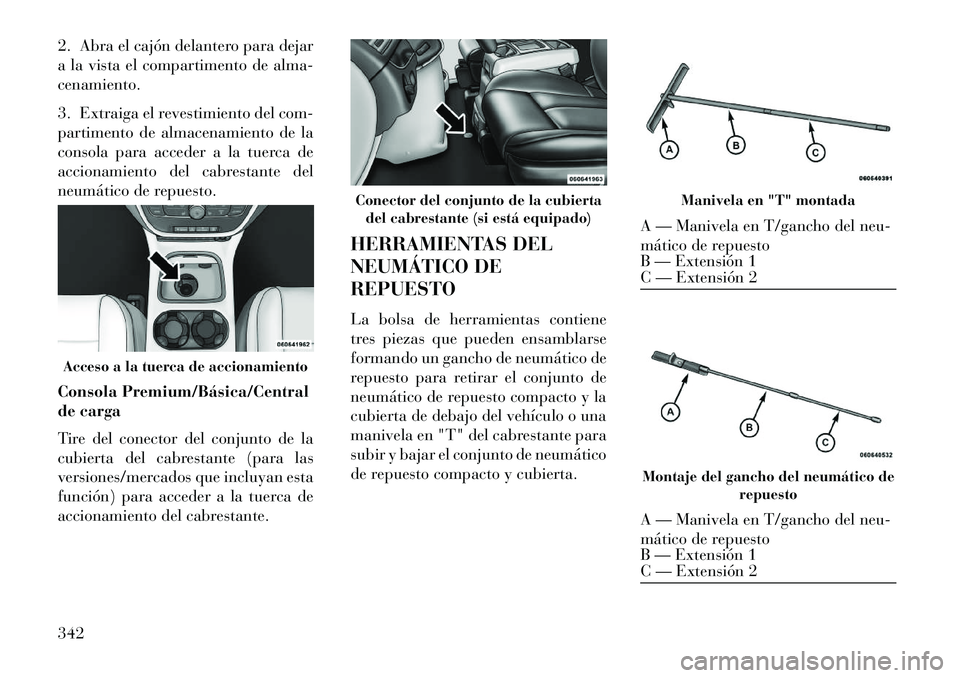 Lancia Voyager 2013 Manual de Empleo y Cuidado (in Spanish) 2. Abra el cajón delantero para dejar
a la vista el compartimento de alma-
cenamiento.
3. Extraiga el revestimiento del com-
partimento de almacenamiento de la
consola para acceder a la tuerca de
acc Lancia Voyager 2013 Manual de Empleo y Cuidado (in Spanish) 2. Abra el cajón delantero para dejar
a la vista el compartimento de alma-
cenamiento.
3. Extraiga el revestimiento del com-
partimento de almacenamiento de la
consola para acceder a la tuerca de
acc