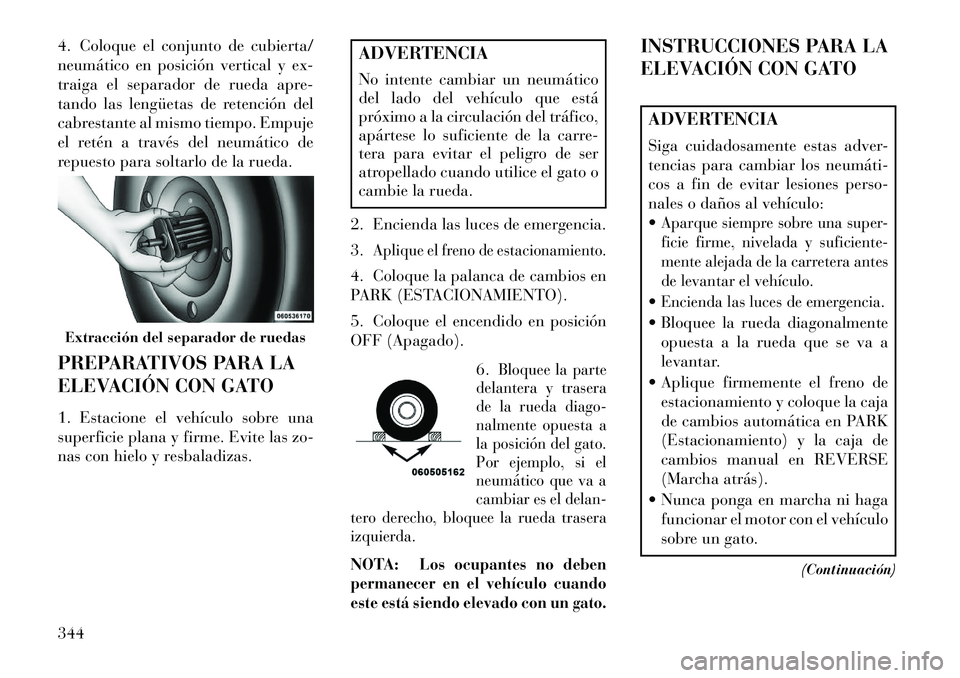 Lancia Voyager 2013 Manual de Empleo y Cuidado (in Spanish) 4. Coloque el conjunto de cubierta/
neumático en posición vertical y ex-
traiga el separador de rueda apre-
tando las lengüetas de retención del
cabrestante al mismo tiempo. Empuje
el retén a tra Lancia Voyager 2013 Manual de Empleo y Cuidado (in Spanish) 4. Coloque el conjunto de cubierta/
neumático en posición vertical y ex-
traiga el separador de rueda apre-
tando las lengüetas de retención del
cabrestante al mismo tiempo. Empuje
el retén a tra