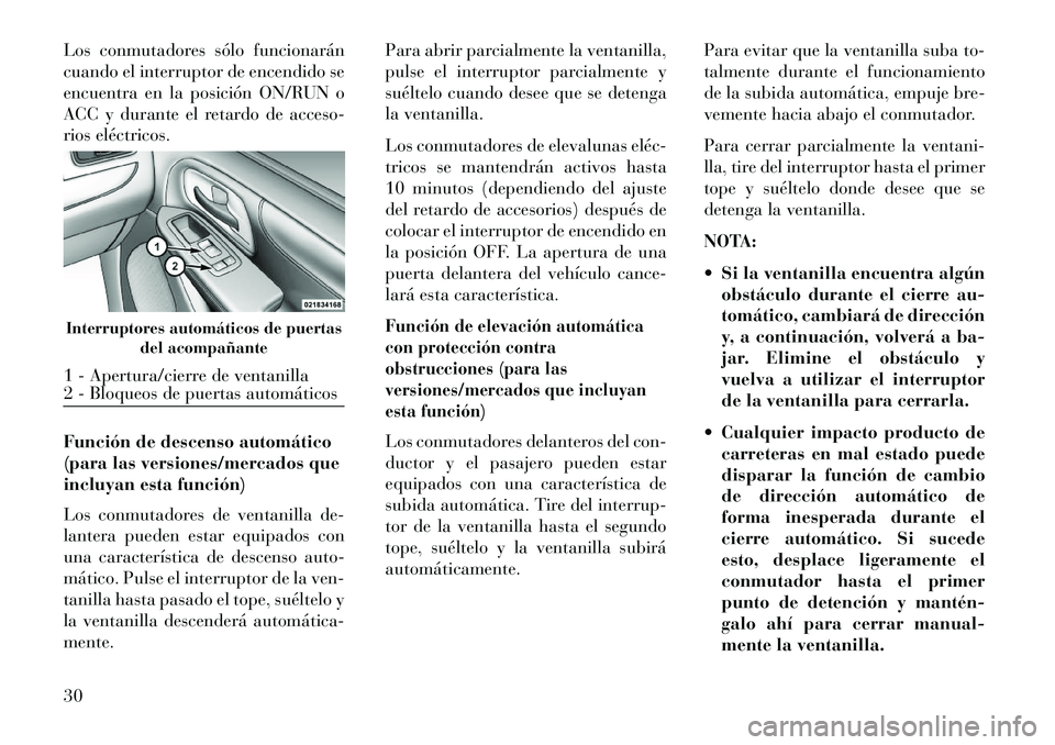 Lancia Voyager 2013 Manual de Empleo y Cuidado (in Spanish) Los conmutadores sólo funcionarán
cuando el interruptor de encendido se
encuentra en la posición ON/RUN o
ACC y durante el retardo de acceso-
rios eléctricos.
Función de descenso automático
(par Lancia Voyager 2013 Manual de Empleo y Cuidado (in Spanish) Los conmutadores sólo funcionarán
cuando el interruptor de encendido se
encuentra en la posición ON/RUN o
ACC y durante el retardo de acceso-
rios eléctricos.
Función de descenso automático
(par