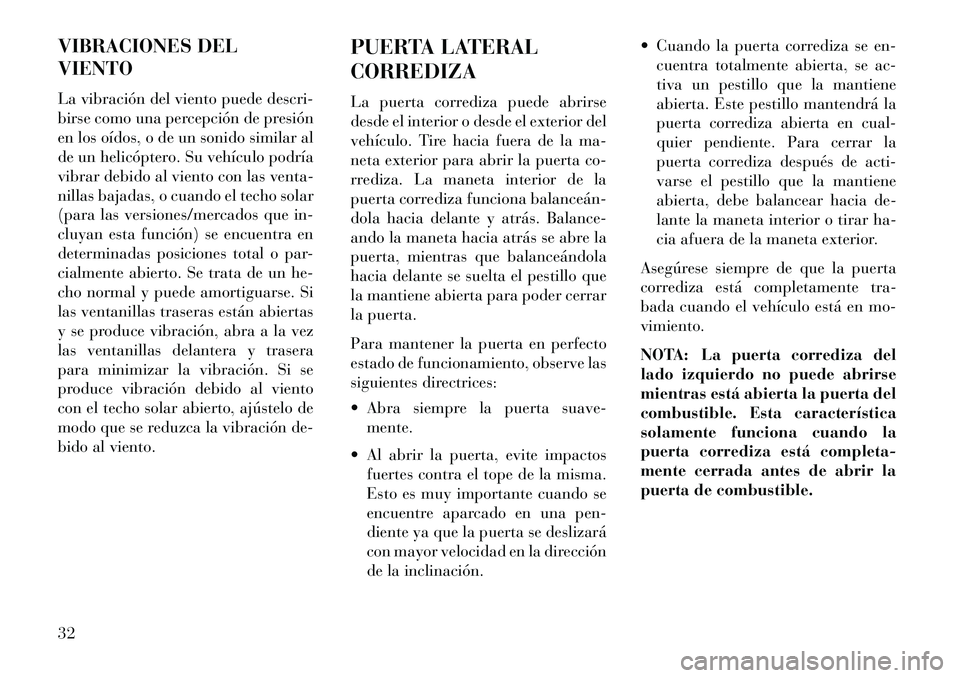 Lancia Voyager 2013 Manual de Empleo y Cuidado (in Spanish) VIBRACIONES DEL
VIENTO
La vibración del viento puede descri-
birse como una percepción de presión
en los oídos, o de un sonido similar al
de un helicóptero. Su vehículo podría
vibrar debido al Lancia Voyager 2013 Manual de Empleo y Cuidado (in Spanish) VIBRACIONES DEL
VIENTO
La vibración del viento puede descri-
birse como una percepción de presión
en los oídos, o de un sonido similar al
de un helicóptero. Su vehículo podría
vibrar debido al