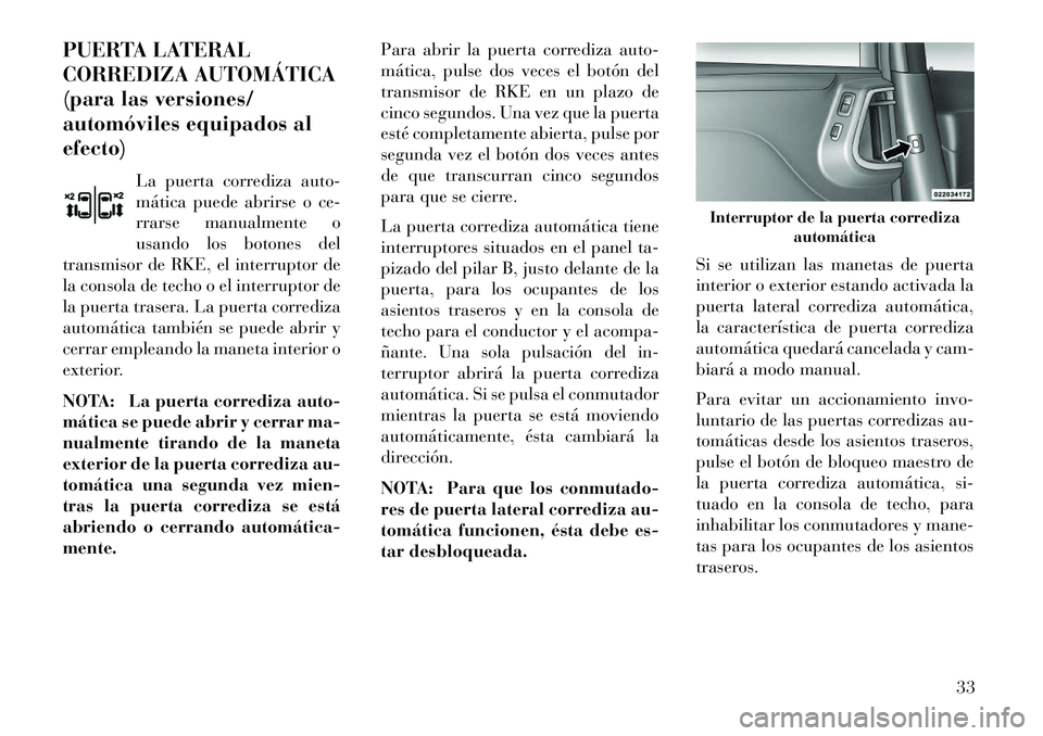 Lancia Voyager 2013 Manual de Empleo y Cuidado (in Spanish) PUERTA LATERAL
CORREDIZA AUTOMÁTICA
(para las versiones/
automóviles equipados al
efecto)La puerta corrediza auto-
mática puede abrirse o ce-
rrarse manualmente o
usando los botones del
transmisor Lancia Voyager 2013 Manual de Empleo y Cuidado (in Spanish) PUERTA LATERAL
CORREDIZA AUTOMÁTICA
(para las versiones/
automóviles equipados al
efecto)La puerta corrediza auto-
mática puede abrirse o ce-
rrarse manualmente o
usando los botones del
transmisor