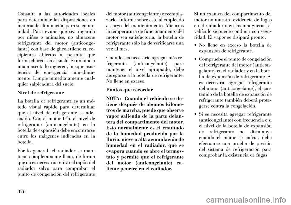 Lancia Voyager 2013 Manual de Empleo y Cuidado (in Spanish) Consulte a las autoridades locales
para determinar las disposiciones en
materia de eliminación para su comu-
nidad. Para evitar que sea ingerido
por niños o animales, no almacene
refrigerante del mo Lancia Voyager 2013 Manual de Empleo y Cuidado (in Spanish) Consulte a las autoridades locales
para determinar las disposiciones en
materia de eliminación para su comu-
nidad. Para evitar que sea ingerido
por niños o animales, no almacene
refrigerante del mo