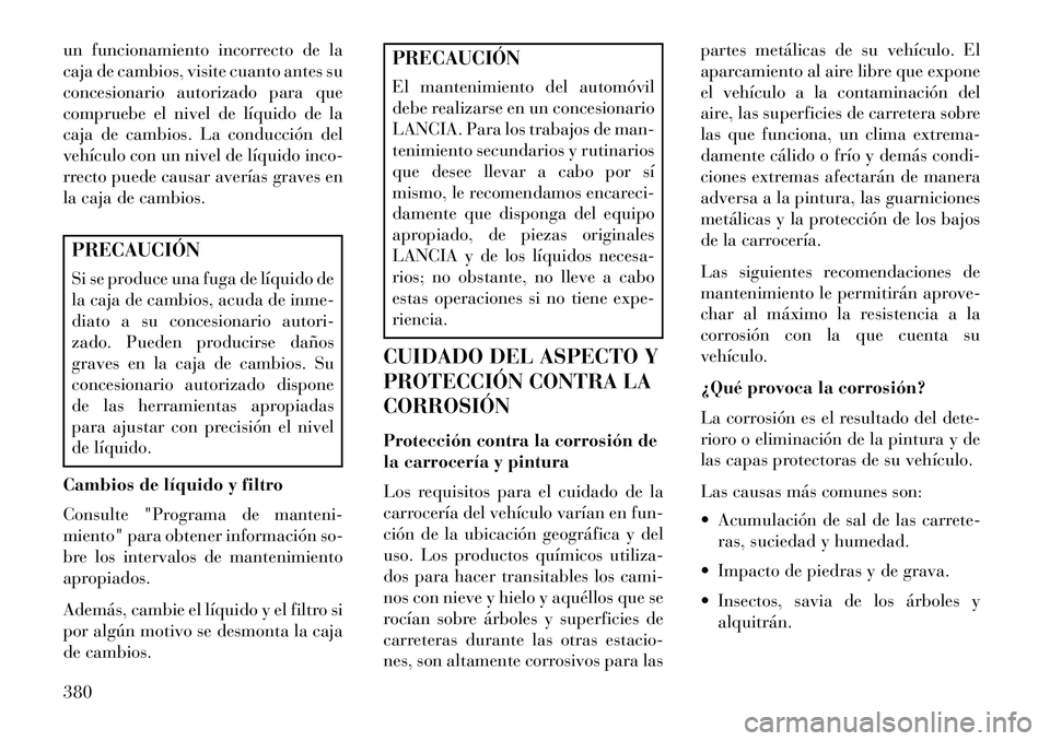 Lancia Voyager 2013 Manual de Empleo y Cuidado (in Spanish) un funcionamiento incorrecto de la
caja de cambios, visite cuanto antes su
concesionario autorizado para que
compruebe el nivel de líquido de la
caja de cambios. La conducción del
vehículo con un n Lancia Voyager 2013 Manual de Empleo y Cuidado (in Spanish) un funcionamiento incorrecto de la
caja de cambios, visite cuanto antes su
concesionario autorizado para que
compruebe el nivel de líquido de la
caja de cambios. La conducción del
vehículo con un n
