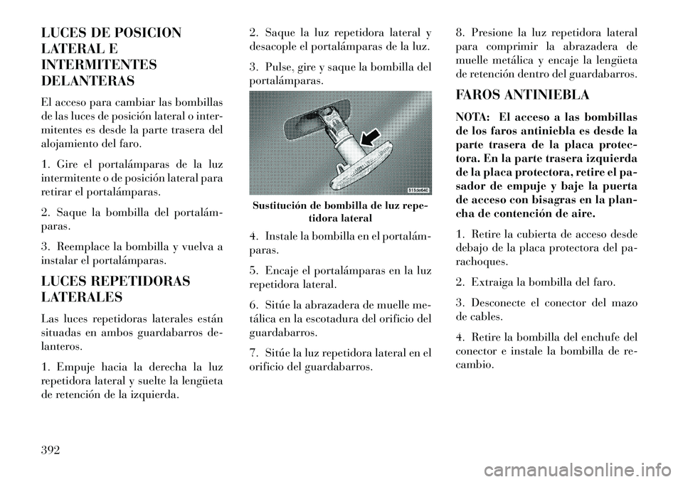 Lancia Voyager 2013 Manual de Empleo y Cuidado (in Spanish) LUCES DE POSICION
LATERAL E
INTERMITENTES
DELANTERAS
El acceso para cambiar las bombillas
de las luces de posición lateral o inter-
mitentes es desde la parte trasera del
alojamiento del faro.
1. Gir Lancia Voyager 2013 Manual de Empleo y Cuidado (in Spanish) LUCES DE POSICION
LATERAL E
INTERMITENTES
DELANTERAS
El acceso para cambiar las bombillas
de las luces de posición lateral o inter-
mitentes es desde la parte trasera del
alojamiento del faro.
1. Gir