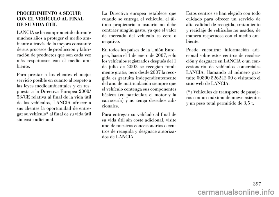 Lancia Voyager 2013 Manual de Empleo y Cuidado (in Spanish) PROCEDIMIENTO A SEGUIR
CON EL VEHÍCULO AL FINAL
DE SU VIDA ÚTIL
LANCIA se ha comprometido durante
muchos años a proteger el medio am-
biente a través de la mejora constante
de sus procesos de prod Lancia Voyager 2013 Manual de Empleo y Cuidado (in Spanish) PROCEDIMIENTO A SEGUIR
CON EL VEHÍCULO AL FINAL
DE SU VIDA ÚTIL
LANCIA se ha comprometido durante
muchos años a proteger el medio am-
biente a través de la mejora constante
de sus procesos de prod