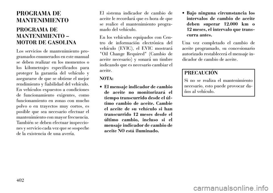 Lancia Voyager 2013 Manual de Empleo y Cuidado (in Spanish) PROGRAMA DE
MANTENIMIENTO
PROGRAMA DE
MANTENIMIENTO –
MOTOR DE GASOLINA
Los servicios de mantenimiento pro-
gramados enumerados en este manual
se deben realizar en los momentos o
los kilometrajes es Lancia Voyager 2013 Manual de Empleo y Cuidado (in Spanish) PROGRAMA DE
MANTENIMIENTO
PROGRAMA DE
MANTENIMIENTO –
MOTOR DE GASOLINA
Los servicios de mantenimiento pro-
gramados enumerados en este manual
se deben realizar en los momentos o
los kilometrajes es