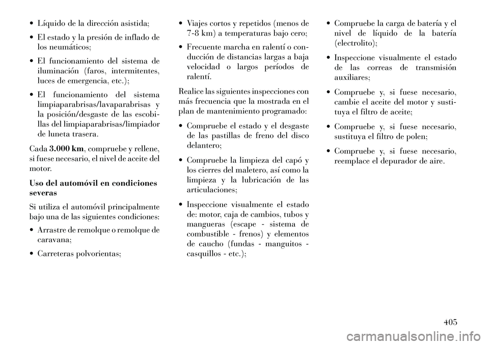 Lancia Voyager 2013  Manual de Empleo y Cuidado (in Spanish)  Líquido de la dirección asistida;
 El estado y la presión de inflado delos neumáticos;
 El funcionamiento del sistema de iluminación (faros, intermitentes,
luces de emergencia, etc.);
 El fu