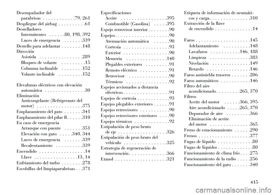 Lancia Voyager 2013 Manual de Empleo y Cuidado (in Spanish) Desempañador delparabrisas . . . . . . . . . . . .79, 261
Despliegue del airbag . . . . . . . . . .61
Destelladores Intermitentes . . . . . .80, 198, 392
Luces de emergencia . . . . . . .339
Destello Lancia Voyager 2013 Manual de Empleo y Cuidado (in Spanish) Desempañador delparabrisas . . . . . . . . . . . .79, 261
Despliegue del airbag . . . . . . . . . .61
Destelladores Intermitentes . . . . . .80, 198, 392
Luces de emergencia . . . . . . .339
Destello