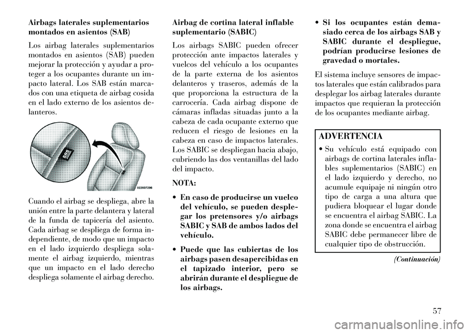 Lancia Voyager 2013  Manual de Empleo y Cuidado (in Spanish) Airbags laterales suplementarios
montados en asientos (SAB)
Los airbag laterales suplementarios
montados en asientos (SAB) pueden
mejorar la protección y ayudar a pro-
teger a los ocupantes durante u
