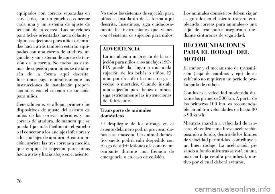 Lancia Voyager 2013 Manual de Empleo y Cuidado (in Spanish) equipados con correas separadas en
cada lado, con un gancho o conector
cada una y un sistema de ajuste de
tensión de la correa. Las sujeciones
para bebés orientadas hacia delante y
algunas sujecione Lancia Voyager 2013 Manual de Empleo y Cuidado (in Spanish) equipados con correas separadas en
cada lado, con un gancho o conector
cada una y un sistema de ajuste de
tensión de la correa. Las sujeciones
para bebés orientadas hacia delante y
algunas sujecione