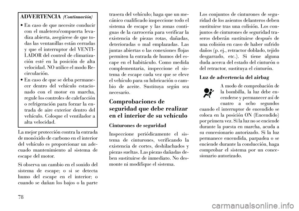 Lancia Voyager 2013 Manual de Empleo y Cuidado (in Spanish) ADVERTENCIA(Continuación)
En caso de que necesite conducir con el maletero/compuerta leva-
diza abierta, asegúrese de que to-
das las ventanillas están cerradas
y que el interruptor del VENTI-
LA Lancia Voyager 2013 Manual de Empleo y Cuidado (in Spanish) ADVERTENCIA(Continuación)
En caso de que necesite conducir con el maletero/compuerta leva-
diza abierta, asegúrese de que to-
das las ventanillas están cerradas
y que el interruptor del VENTI-
LA