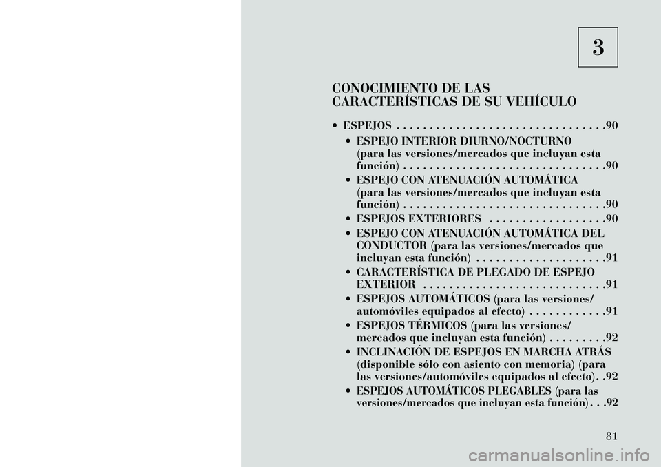 Lancia Voyager 2013 Manual de Empleo y Cuidado (in Spanish) 3
CONOCIMIENTO DE LAS
CARACTERÍSTICAS DE SU VEHÍCULO
ESPEJOS . . . . . . . . . . . . . . . . . . . . . . . . . . . . . . . .90 ESPEJO INTERIOR DIURNO/NOCTURNO(para las versiones/mercados que inc Lancia Voyager 2013 Manual de Empleo y Cuidado (in Spanish) 3
CONOCIMIENTO DE LAS
CARACTERÍSTICAS DE SU VEHÍCULO
ESPEJOS . . . . . . . . . . . . . . . . . . . . . . . . . . . . . . . .90 ESPEJO INTERIOR DIURNO/NOCTURNO(para las versiones/mercados que inc