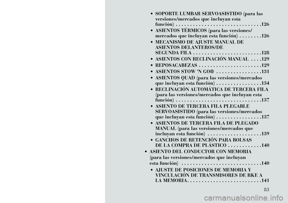 Lancia Voyager 2013 Manual de Empleo y Cuidado (in Spanish) SOPORTE LUMBAR SERVOASISTIDO (para lasversiones/mercados que incluyan esta
función) . . . . . . . . . . . . . . . . . . . . . . . . . . . . . .126
ASIENTOS TÉRMICOS (para las versiones/ mercados Lancia Voyager 2013 Manual de Empleo y Cuidado (in Spanish) SOPORTE LUMBAR SERVOASISTIDO (para lasversiones/mercados que incluyan esta
función) . . . . . . . . . . . . . . . . . . . . . . . . . . . . . .126
ASIENTOS TÉRMICOS (para las versiones/ mercados