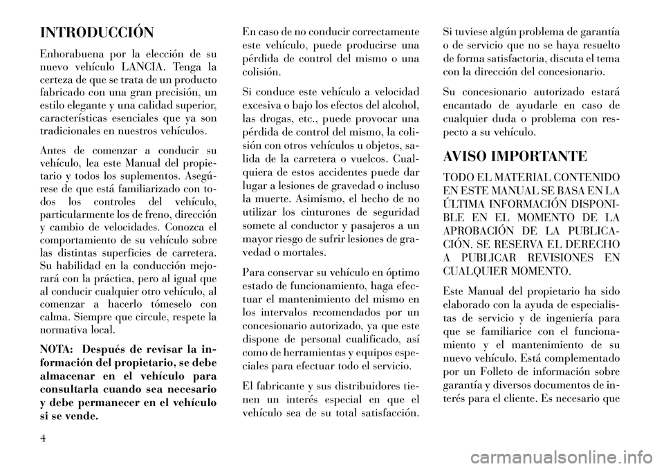 Lancia Voyager 2013  Manual de Empleo y Cuidado (in Spanish) INTRODUCCIÓN
Enhorabuena por la elección de su
nuevo vehículo LANCIA. Tenga la
certeza de que se trata de un producto
fabricado con una gran precisión, un
estilo elegante y una calidad superior,
c