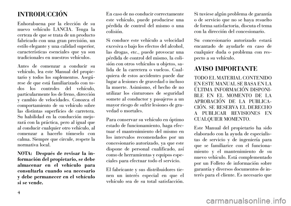 Lancia Voyager 2013 Manual de Empleo y Cuidado (in Spanish) INTRODUCCIÓN
Enhorabuena por la elección de su
nuevo vehículo LANCIA. Tenga la
certeza de que se trata de un producto
fabricado con una gran precisión, un
estilo elegante y una calidad superior,
c Lancia Voyager 2013 Manual de Empleo y Cuidado (in Spanish) INTRODUCCIÓN
Enhorabuena por la elección de su
nuevo vehículo LANCIA. Tenga la
certeza de que se trata de un producto
fabricado con una gran precisión, un
estilo elegante y una calidad superior,
c