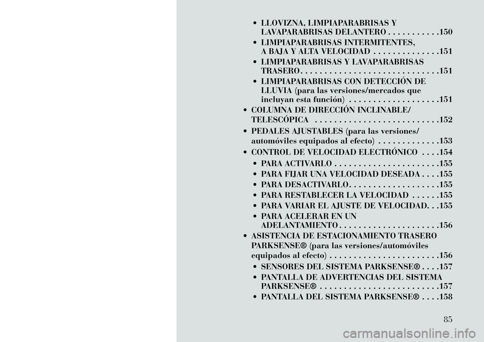 Lancia Voyager 2013 Manual de Empleo y Cuidado (in Spanish) LLOVIZNA, LIMPIAPARABRISAS YLAVAPARABRISAS DELANTERO . . . . . . . . . . .150
LIMPIAPARABRISAS INTERMITENTES, A BAJA Y ALTA VELOCIDAD . . . . . . . . . . . . . .151
LIMPIAPARABRISAS Y LAVAPARABR Lancia Voyager 2013 Manual de Empleo y Cuidado (in Spanish) LLOVIZNA, LIMPIAPARABRISAS YLAVAPARABRISAS DELANTERO . . . . . . . . . . .150
LIMPIAPARABRISAS INTERMITENTES, A BAJA Y ALTA VELOCIDAD . . . . . . . . . . . . . .151
LIMPIAPARABRISAS Y LAVAPARABR