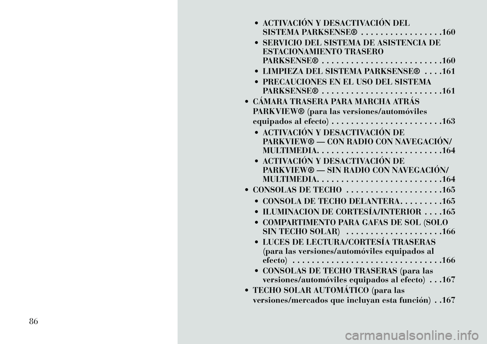 Lancia Voyager 2013 Manual de Empleo y Cuidado (in Spanish) ACTIVACIÓN Y DESACTIVACIÓN DELSISTEMA PARKSENSE® . . . . . . . . . . . . . . . . .160
SERVICIO DEL SISTEMA DE ASISTENCIA DE ESTACIONAMIENTO TRASERO
PARKSENSE® . . . . . . . . . . . . . . . . . Lancia Voyager 2013 Manual de Empleo y Cuidado (in Spanish) ACTIVACIÓN Y DESACTIVACIÓN DELSISTEMA PARKSENSE® . . . . . . . . . . . . . . . . .160
SERVICIO DEL SISTEMA DE ASISTENCIA DE ESTACIONAMIENTO TRASERO
PARKSENSE® . . . . . . . . . . . . . . . . .