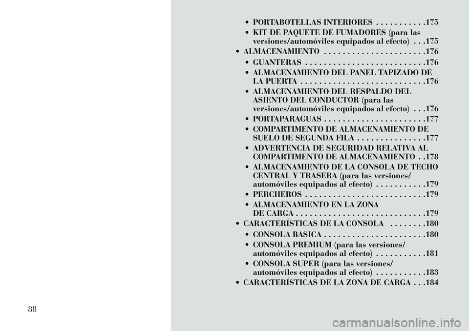 Lancia Voyager 2013 Manual de Empleo y Cuidado (in Spanish) PORTABOTELLAS INTERIORES . . . . . . . . . . .175
KIT DE PAQUETE DE FUMADORES (para lasversiones/automóviles equipados al efecto) . . .175
ALMACENAMIENTO . . . . . . . . . . . . . . . . . . . . Lancia Voyager 2013 Manual de Empleo y Cuidado (in Spanish) PORTABOTELLAS INTERIORES . . . . . . . . . . .175
KIT DE PAQUETE DE FUMADORES (para lasversiones/automóviles equipados al efecto) . . .175
ALMACENAMIENTO . . . . . . . . . . . . . . . . . . . .