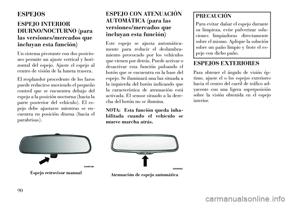 Lancia Voyager 2013 Manual de Empleo y Cuidado (in Spanish) ESPEJOS
ESPEJO INTERIOR
DIURNO/NOCTURNO (para
las versiones/mercados que
incluyan esta función)
Un sistema pivotante con dos posicio-
nes permite un ajuste vertical y hori-
zontal del espejo. Ajuste Lancia Voyager 2013 Manual de Empleo y Cuidado (in Spanish) ESPEJOS
ESPEJO INTERIOR
DIURNO/NOCTURNO (para
las versiones/mercados que
incluyan esta función)
Un sistema pivotante con dos posicio-
nes permite un ajuste vertical y hori-
zontal del espejo. Ajuste