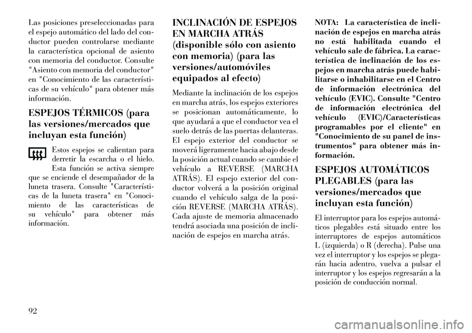 Lancia Voyager 2013 Manual de Empleo y Cuidado (in Spanish) Las posiciones preseleccionadas para
el espejo automático del lado del con-
ductor pueden controlarse mediante
la característica opcional de asiento
con memoria del conductor. Consulte
"Asiento con Lancia Voyager 2013 Manual de Empleo y Cuidado (in Spanish) Las posiciones preseleccionadas para
el espejo automático del lado del con-
ductor pueden controlarse mediante
la característica opcional de asiento
con memoria del conductor. Consulte
"Asiento con
