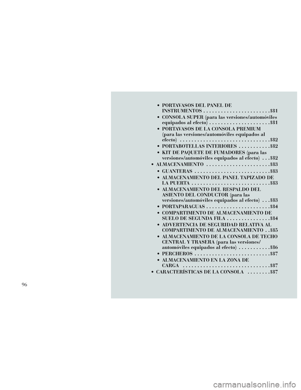 Lancia Voyager 2014 Manual de Empleo y Cuidado (in Spanish) PORTAVASOS DEL PANEL DEINSTRUMENTOS ...................... .181
CONSOLA SUPER (para las versiones/automóviles equipados al efecto) .................... .181
PORTAVASOS DE LA CONSOLA PREMIUM (para Lancia Voyager 2014 Manual de Empleo y Cuidado (in Spanish) PORTAVASOS DEL PANEL DEINSTRUMENTOS ...................... .181
CONSOLA SUPER (para las versiones/automóviles equipados al efecto) .................... .181
PORTAVASOS DE LA CONSOLA PREMIUM (para