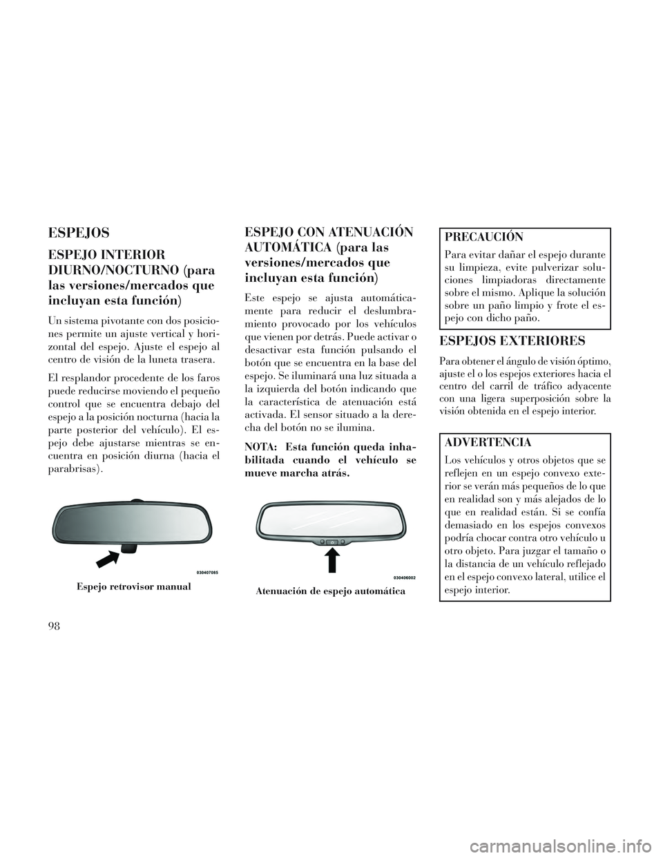 Lancia Voyager 2014 Manual de Empleo y Cuidado (in Spanish) ESPEJOS
ESPEJO INTERIOR
DIURNO/NOCTURNO (para
las versiones/mercados que
incluyan esta función)
Un sistema pivotante con dos posicio-
nes permite un ajuste vertical y hori-
zontal del espejo. Ajuste Lancia Voyager 2014 Manual de Empleo y Cuidado (in Spanish) ESPEJOS
ESPEJO INTERIOR
DIURNO/NOCTURNO (para
las versiones/mercados que
incluyan esta función)
Un sistema pivotante con dos posicio-
nes permite un ajuste vertical y hori-
zontal del espejo. Ajuste