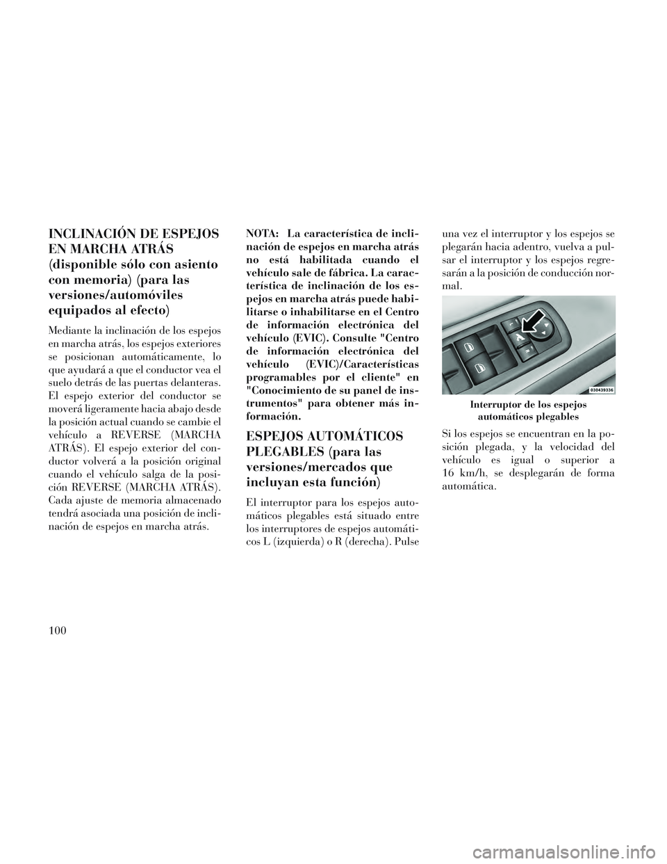 Lancia Voyager 2014 Manual de Empleo y Cuidado (in Spanish) INCLINACIÓN DE ESPEJOS
EN MARCHA ATRÁS
(disponible sólo con asiento
con memoria) (para las
versiones/automóviles
equipados al efecto)
Mediante la inclinación de los espejos
en marcha atrás, los Lancia Voyager 2014 Manual de Empleo y Cuidado (in Spanish) INCLINACIÓN DE ESPEJOS
EN MARCHA ATRÁS
(disponible sólo con asiento
con memoria) (para las
versiones/automóviles
equipados al efecto)
Mediante la inclinación de los espejos
en marcha atrás, los