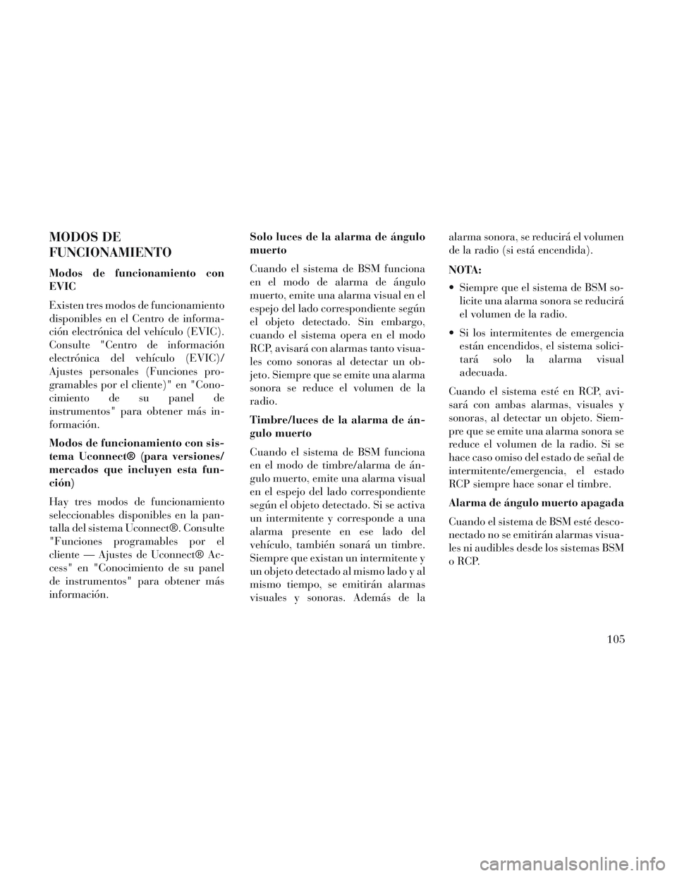 Lancia Voyager 2014 Manual de Empleo y Cuidado (in Spanish) MODOS DE
FUNCIONAMIENTO
Modos de funcionamiento con
EVIC
Existen tres modos de funcionamiento
disponibles en el Centro de informa-
ción electrónica del vehículo (EVIC).
Consulte "Centro de informac Lancia Voyager 2014 Manual de Empleo y Cuidado (in Spanish) MODOS DE
FUNCIONAMIENTO
Modos de funcionamiento con
EVIC
Existen tres modos de funcionamiento
disponibles en el Centro de informa-
ción electrónica del vehículo (EVIC).
Consulte "Centro de informac