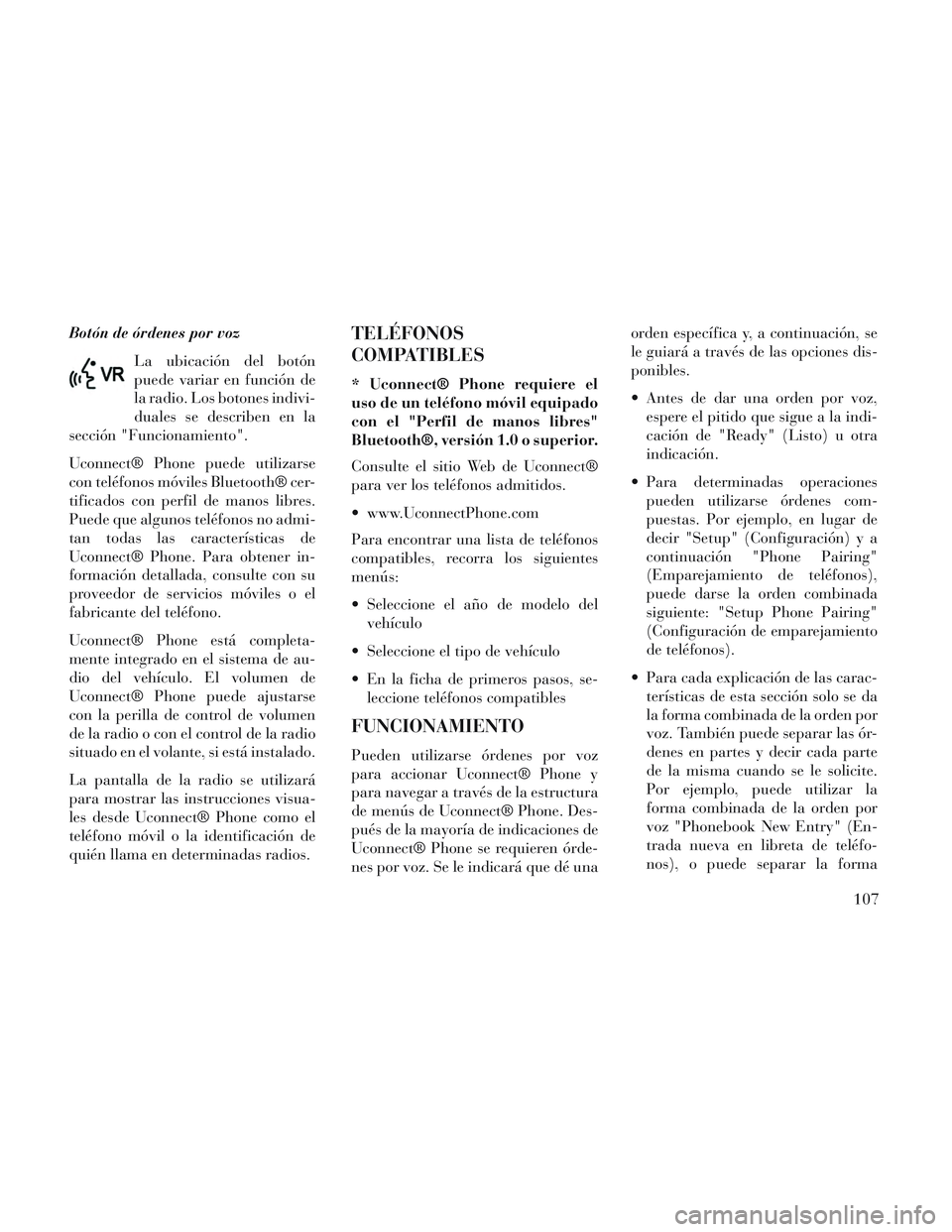 Lancia Voyager 2014 Manual de Empleo y Cuidado (in Spanish) Botón de órdenes por vozLa ubicación del botón
puede variar en función de
la radio. Los botones indivi-
duales se describen en la
sección "Funcionamiento".
Uconnect® Phone puede utilizarse
con Lancia Voyager 2014 Manual de Empleo y Cuidado (in Spanish) Botón de órdenes por vozLa ubicación del botón
puede variar en función de
la radio. Los botones indivi-
duales se describen en la
sección "Funcionamiento".
Uconnect® Phone puede utilizarse
con