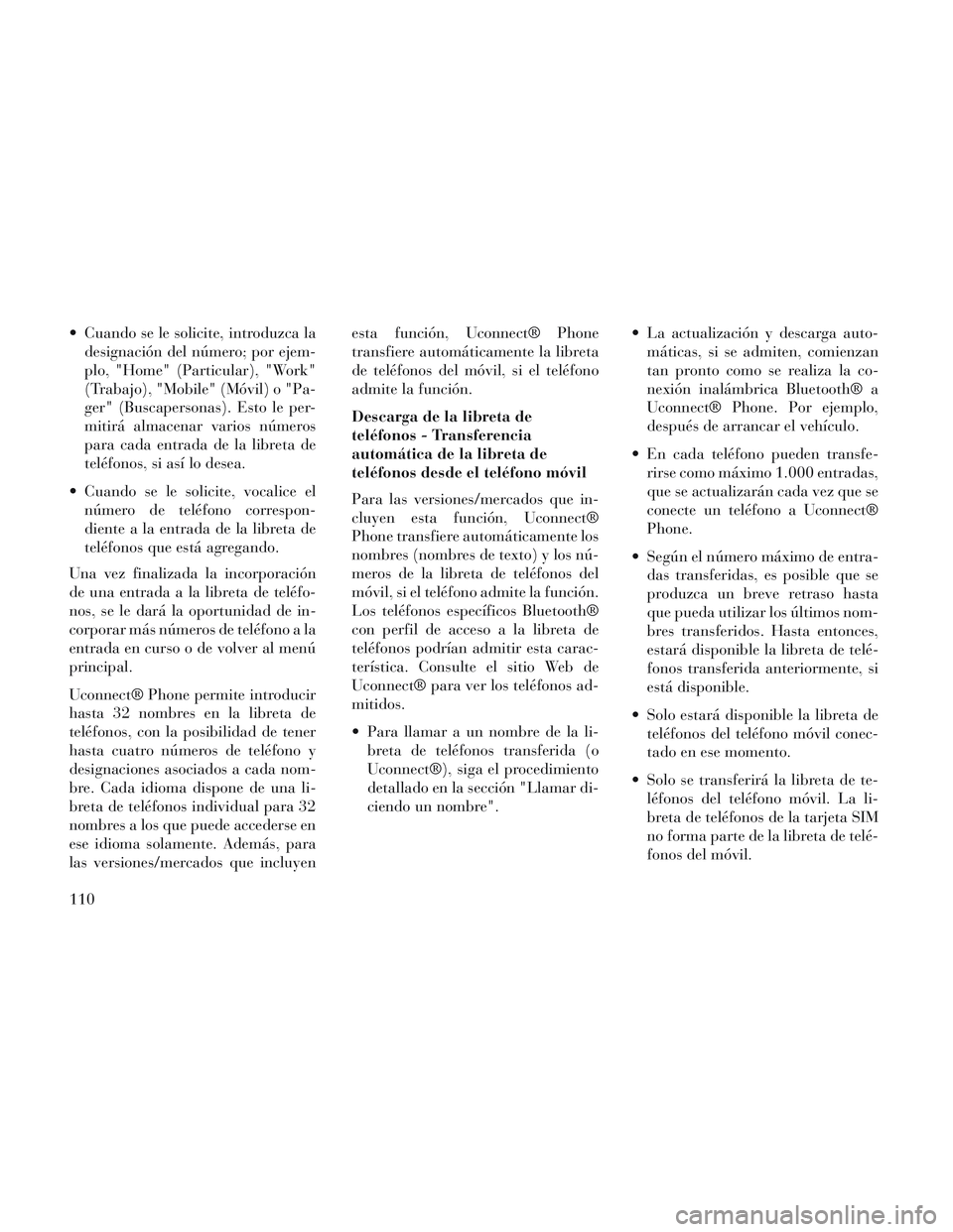 Lancia Voyager 2014 Manual de Empleo y Cuidado (in Spanish) Cuando se le solicite, introduzca ladesignación del número; por ejem-
plo, "Home" (Particular), "Work"
(Trabajo), "Mobile" (Móvil) o "Pa-
ger" (Buscapersonas). Esto le per-
mitirá almacenar vario Lancia Voyager 2014 Manual de Empleo y Cuidado (in Spanish) Cuando se le solicite, introduzca ladesignación del número; por ejem-
plo, "Home" (Particular), "Work"
(Trabajo), "Mobile" (Móvil) o "Pa-
ger" (Buscapersonas). Esto le per-
mitirá almacenar vario