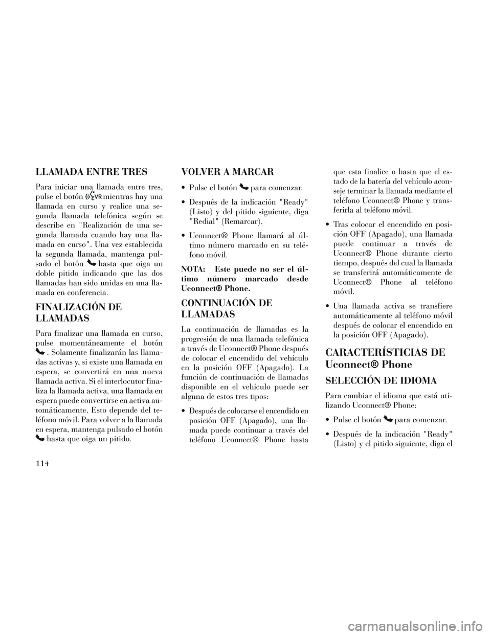 Lancia Voyager 2014 Manual de Empleo y Cuidado (in Spanish) LLAMADA ENTRE TRES
Para iniciar una llamada entre tres,
pulse el botón
mientras hay una
llamada en curso y realice una se-
gunda llamada telefónica según se
describe en "Realización de una se-
gun Lancia Voyager 2014 Manual de Empleo y Cuidado (in Spanish) LLAMADA ENTRE TRES
Para iniciar una llamada entre tres,
pulse el botón
mientras hay una
llamada en curso y realice una se-
gunda llamada telefónica según se
describe en "Realización de una se-
gun