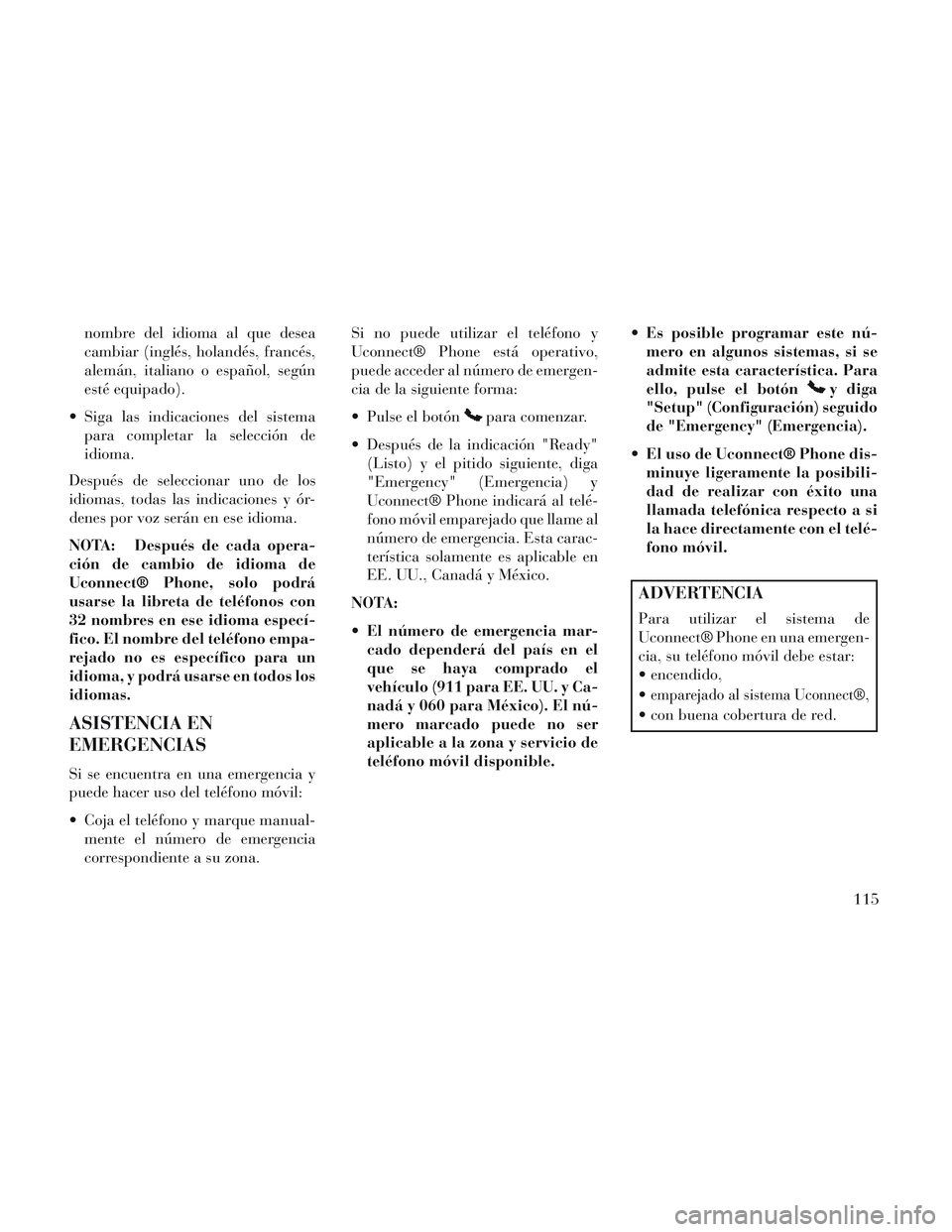 Lancia Voyager 2014 Manual de Empleo y Cuidado (in Spanish) nombre del idioma al que desea
cambiar (inglés, holandés, francés,
alemán, italiano o español, según
esté equipado).
Siga las indicaciones del sistema para completar la selección de
idioma.
D Lancia Voyager 2014 Manual de Empleo y Cuidado (in Spanish) nombre del idioma al que desea
cambiar (inglés, holandés, francés,
alemán, italiano o español, según
esté equipado).
Siga las indicaciones del sistema para completar la selección de
idioma.
D